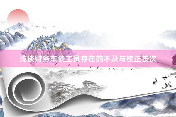 浅谈财务东谈主员存在的不及与校正按次